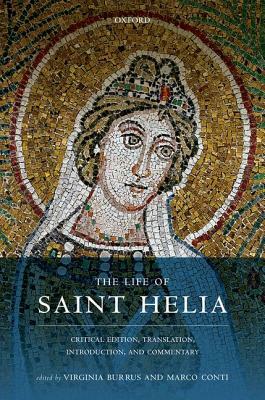 The Life of Saint Helia: Critical Edition, Translation, Introduction, and Commentary by Marco Conti, Virginia Burrus