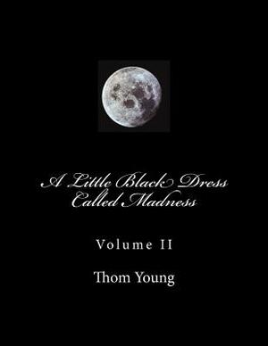 A Little Black Dress Called Madness: Volume II by Thom Young