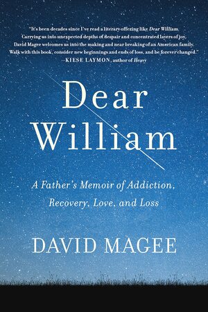 Dear William: A Father's Memoir of Addiction, Recovery, Love, and Loss by David Magee, David Magee