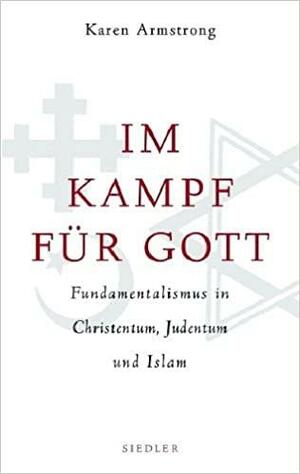 Im Kampf für Gott: Fundamentalismus in Christentum, Judentum und Islam by Karen Armstrong