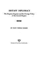 Distaff Diplomacy: The Empress Eugénie and the Foreign Policy of the Second Empire by Nancy Nichols Barker