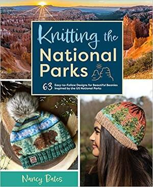 Knitting the National Parks: 63 Easy-to-Follow Designs for Beautiful Beanies Inspired by the US National Parks (Knitting Books and Patterns; Knitting Beanies) by Nancy Bates