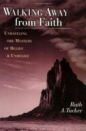 Walking Away from Faith: Unraveling the Mystery of Belief & Unbelief by Ruth A. Tucker