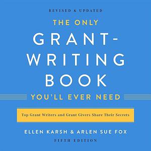 The Only Grant-Writing Book You'll Ever Need by Arlen Sue Fox, Ellen Karsh