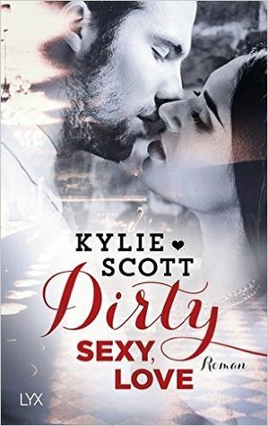 Dirty, Sexy, Love by Kylie Scott