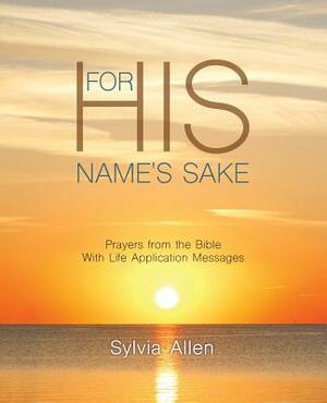 For His Name's Sake: Prayers from the Bible with Life Application Messages by Sylvia Allen