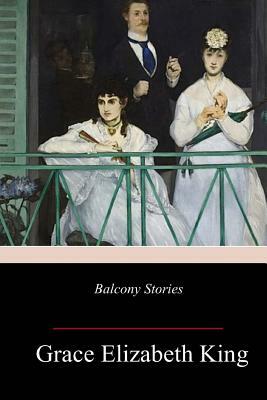 Balcony Stories by Grace Elizabeth King