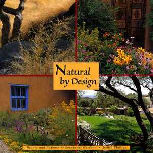 Natural by Design: Beauty and Balance in Southwest Gardens: Beauty and Balance in Southwest Gardens by Judith Phillips