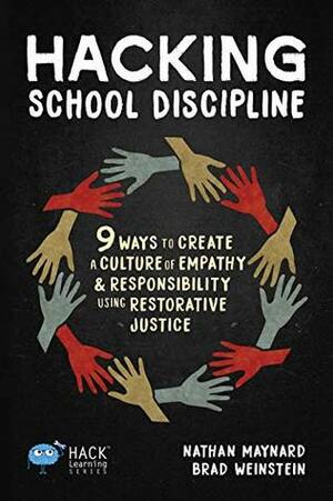 Hacking School Discipline: 9 Ways to Create a Culture of Empathy and Responsibility Using Restorative Justice (Hack Learning Series Book 22) by Brad Weinstein, Nathan Maynard