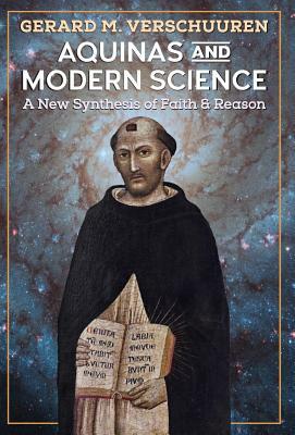 Aquinas and Modern Science: A New Synthesis of Faith and Reason by Gerard Verschuuren