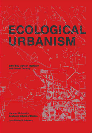 Ecological Urbanism by Mohsen Mostafavi, Gareth Doherty