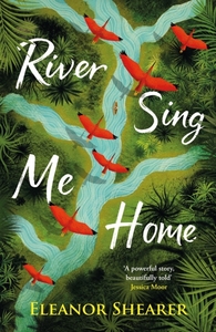 River Sing Me Home: A Luminous, Powerful and Redemptive Novel of a Mother's Journey to Find Her Children by Eleanor Shearer
