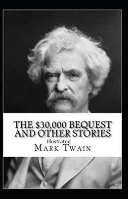 The $30,000 Bequest and other short stories Illustrated by Mark Twain