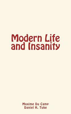 Modern Life and Insanity by Daniel H. Tuke, Maxime Du Camp