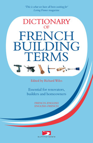 Dictionary of French Building Terms: Essential for Renovators, Builders and Homeowners by Richard Wiles