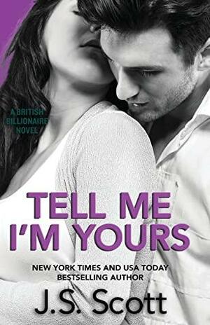Tell Me I'm Yours: The British Billionaires by J.S. Scott