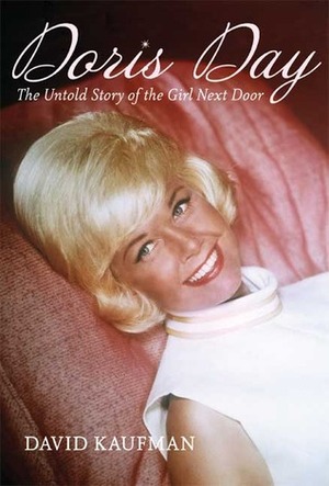 Doris Day: The Untold Story of the Girl Next Door by David Kaufman