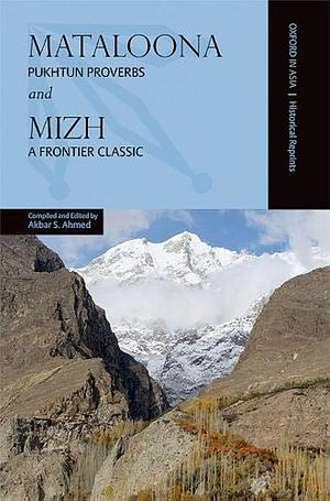 Mataloona and Mizh: Pukhtun Proverbs and a Frontier Classic by Akbar S. Ahmed