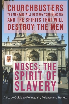 ChurchBusters - The Men Who Destroy Your Ministry and The Spirits That Will Destroy the Men: (Moses - The Spirit of Slavery) by Steven a. Wylie