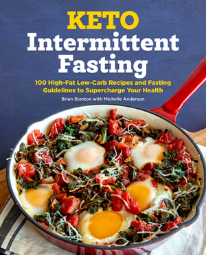 Keto Intermittent Fasting: 100 High-Fat Low-Carb Recipes and Fasting Guidelines to Supercharge Your Health by Brian Stanton