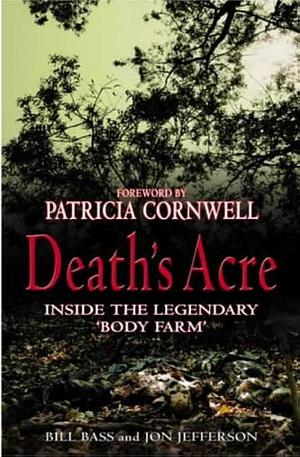 Death's Acre : Inside the Legendary 'Body Farm by Bill Bass, Bill Bass, Bill Bass