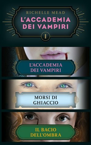 L'Accademia dei Vampiri I: L'Accademia dei Vampiri/Morsi di ghiaccio/Il bacio dell'ombra by Richelle Mead