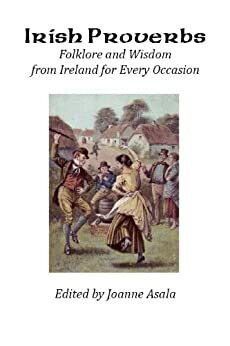 Irish Proverbs: Folklore and Wisdom from Ireland for Every Occasion by Joanne Asala