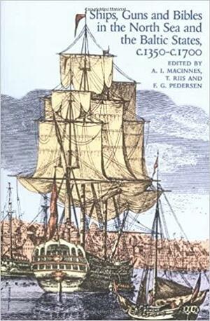 Ships, Guns and Bibles in the North Sea and the Baltic States, c.1350 - c.1700 by Kurt Villads Jensen, Audrey-Beth Fitch, John R. Young, Steve Murdoch, Frederik Pedersen, Allan Macinnes, Alexia Grosjean, Maria Bogucka, David Ditchburn, Thomas Riis, Alastair Macdonald, Howard Hotson, Klaus Friedland, Linas Eriksonas, Steven C. Rowell