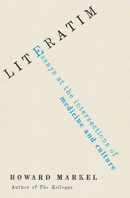 Literatim: Essays at the Intersections of Medicine and Culture by Howard Markel
