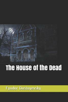 The House of the Dead by Fyodor Dostoevsky