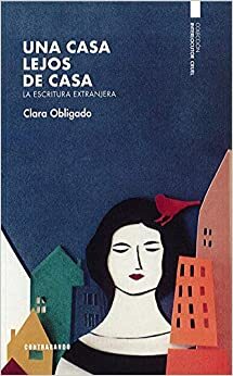 Una casa lejos de casa, la escritura extranjera by Clara Obligado