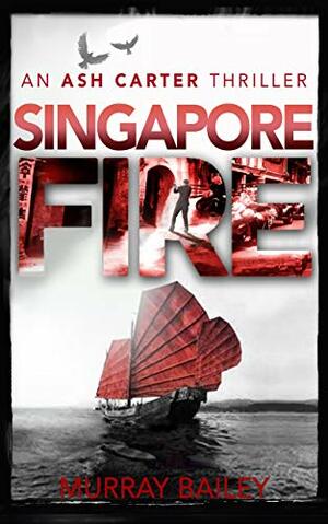 Singapore Fire (An Ash Carter Mystery-Thriller Book 6) by Murray Bailey