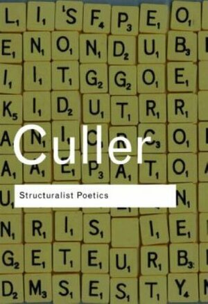Structuralist Poetics: Structuralism, Linguistics and the Study of Literature by Jonathan D. Culler