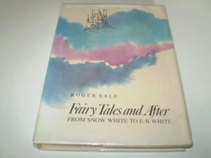Fairy Tales And After: From Snow White To E. B. White by Roger Sale