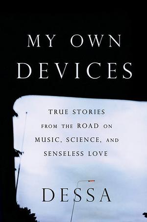 My Own Devices: True Stories from the Road on Music, Science, and Senseless Love by Dessa