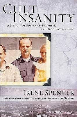 Cult Insanity: A Memoir of Polygamy, Prophets, and Blood Atonement by Irene Spencer