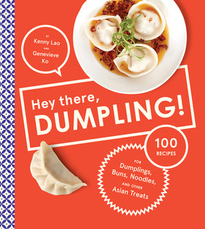 Hey There, Dumpling!: 100 recipes for dumplings, buns, noodles, and more for festive occasions by Kenny Lao