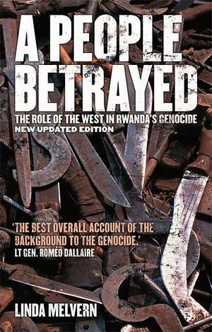 A People Betrayed: The Role of the West in Rwanda's Genocide, Second by Linda Melvern, Linda Melvern