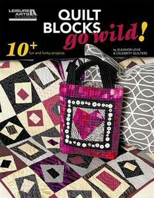 Quilt Blocks Go Wild! by Celebrity Quilters, Eleanor Levie