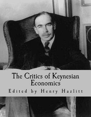 The Critics of Keynesian Economics (Large Print Edition) by 
