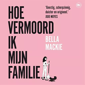 Hoe vermoord ik mijn familie? by Bella Mackie