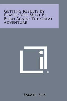 Getting Results by Prayer; You Must Be Born Again; The Great Adventure by Emmet Fox