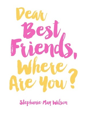 Dear Best Friends, Where Are You? by Stephanie May Wilson