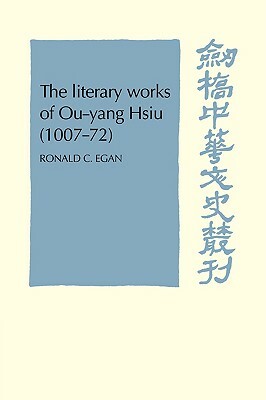 The Literary Works of Ou-Yang Hsui (1007-72) by Ronald C. Egan