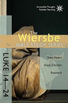 Luke 14-24: Take Heart from Christ's Example by Warren W. Wiersbe