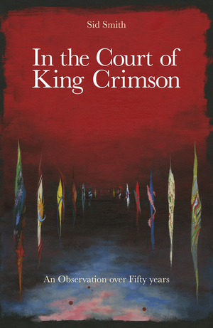 In the Court of King Crimson by Sid Smith