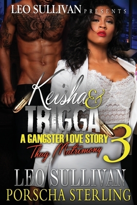 Keisha & Trigga 3: A Gangster Love Story by Porscha Sterling, Leo Sullivan