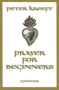 Prayer For Beginners by Peter Kreeft
