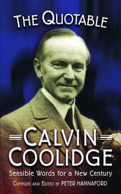 The Quotable Calvin Coolidge: Sensible Words for a New Century by Peter Hannaford