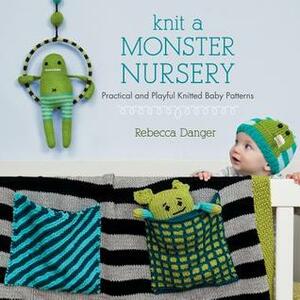 Knit a Monster Nursery: Practical and Playful Knitted Baby Patterns by Rebecca Danger